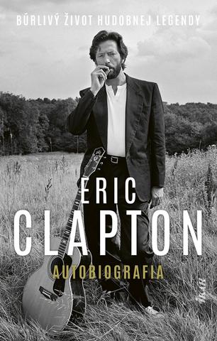 Kniha: Eric Clapton – Autobiografia - Búrlivý život hudobnej legendy - 1. vydanie - Eric Clapton