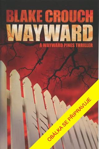 Kniha: Wayward - Wayward Pines  2. díl - 1. vydanie - Blake Crouch