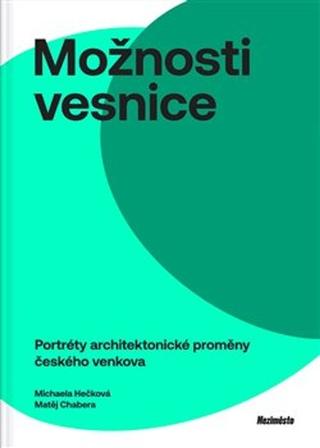 Kniha: Možnosti vesnice - Portréty architektonické proměny českého venkova - Michaela Hečková; Matěj Chabera