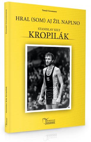 Kniha: Stanislav Kropilák - Hral (som) aj žil naplno - 1. vydanie - Tomáš Grosmann