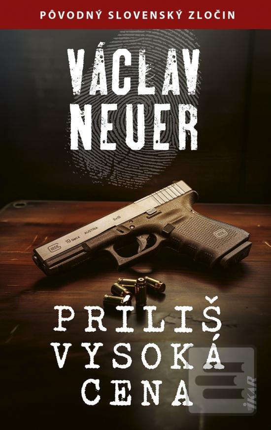 Kniha: Príliš vysoká cena - Pôvodný slovenský zločin - 1. vydanie - Václav Neuer