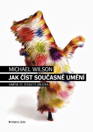 Kniha: Jak číst současné umění - Umění 21. století zblízka - 1. vydanie - Lucie Simerová, Michael Wilson