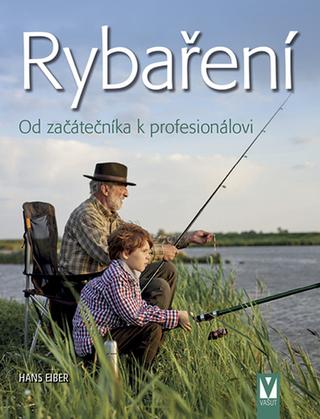 Kniha: Rybaření - Od začátečníka k profesionálovi - 1. vydanie - Hans Eiber