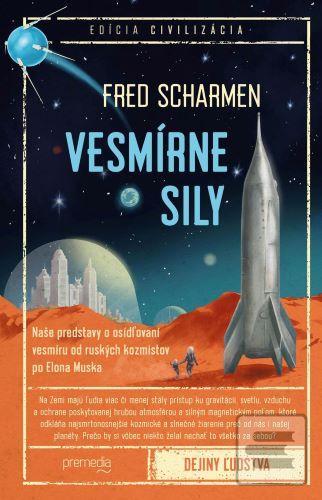 Kniha: Vesmírne sily - Naše predstavy o osídľovaní vesmíru od ruských kozmistov po Elona Muska - Fred Scharmen