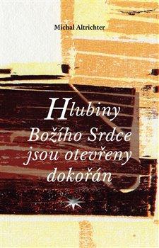 Kniha: Hlubiny Božího Srdce jsou otevřeny dokořán - Michal Altrichter