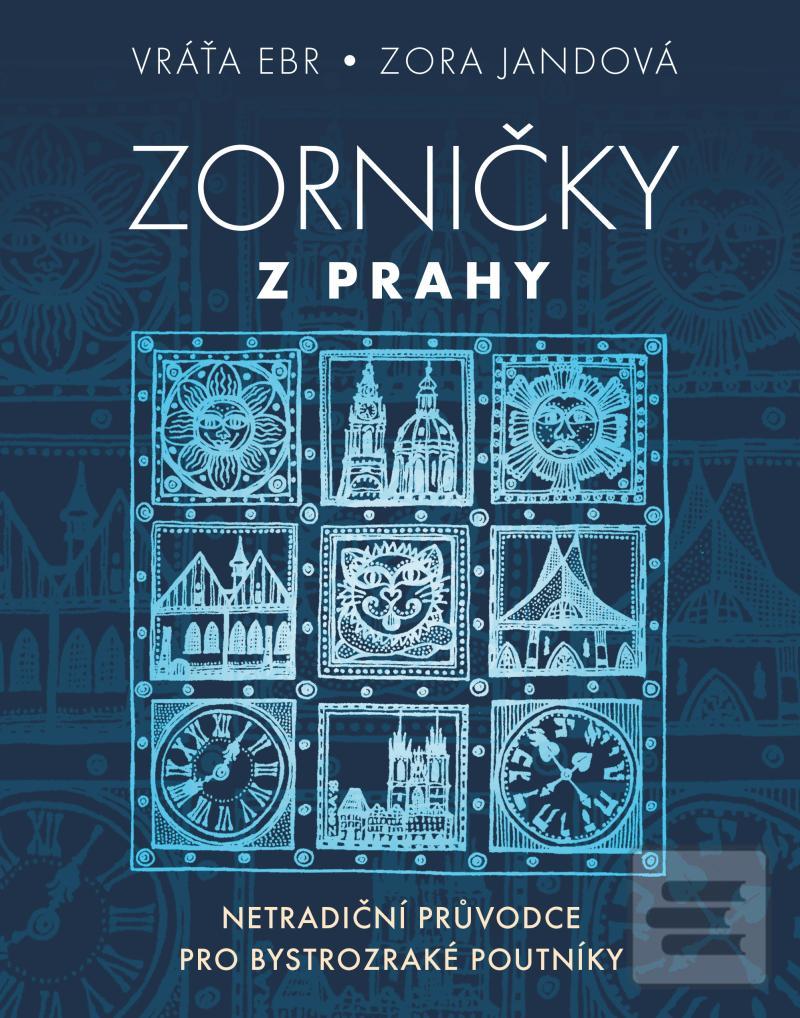 Kniha: Zorničky z Prahy - Netradiční pruvodce pro bystrozraké poutníky - 1. vydanie - Vratislav Ebr, Zora Jandová