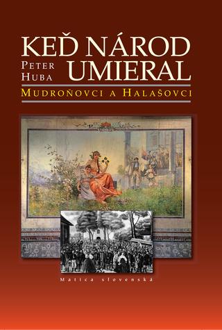 Kniha: Keď národ umieral - Keď národ umieral I. Mudroňovci a Halašovci - 1. vydanie - Peter Huba