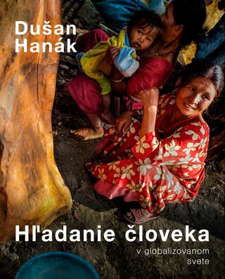 Kniha: Hľadanie človeka v globalizovanom svete / Searching for a Human in Globalized World - Dušan Hanák