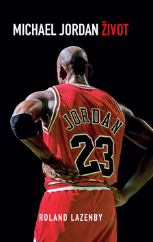 Kniha: Michael Jordan: Život - Roland Lazenby