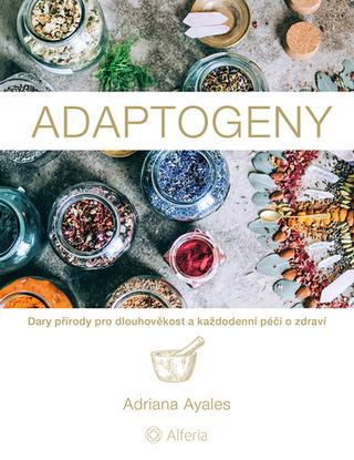 Kniha: Adaptogeny - Dary přírody pro dlouhověkost a každodenní péči o zdraví - 1. vydanie - Adriana Ayales