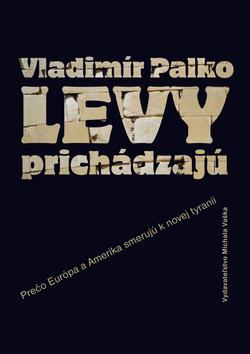 Kniha: Levy prichádzajú - Prečo Európa a Amerika smerujú k novej tyranii - Vladimír Palko
