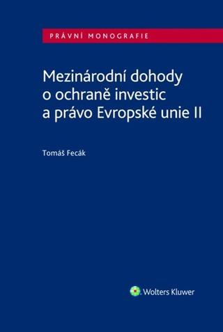 Kniha: Mezinárodní dohody o ochraně investic a právo Evropské unie II - 1. vydanie - Tomáš Fecák