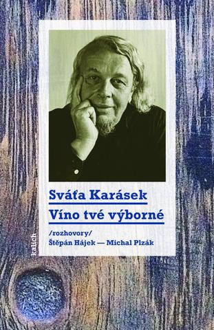Kniha: Víno tvé výborné /rozhovory Štěpán Hájek a Michal Plzák/ - Rozhovory - 3. vydanie - Sváťa Karásek