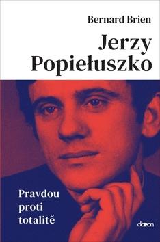 Kniha : Jerzy Popieluszko - Pravdou proti totalitě - 1. vydanie