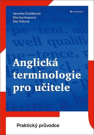 Kniha: Anglická terminologie pro učitele - Praktický průvodce - 1. vydanie - Dita Hochmanová; Veronika Dvořáčková; Dita Trčková