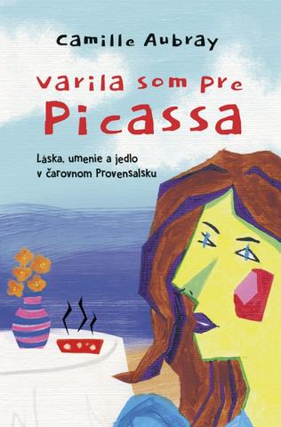Kniha: Varila som pre Picassa - Láska, umenie a jedlo v čarovnom Provensalsku - 1. vydanie - Camille Aubray