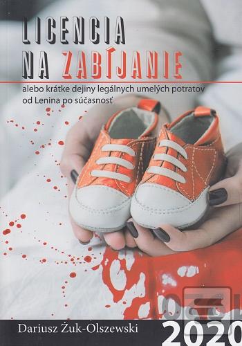 Kniha: Licencia na zabíjanie - alebo krátke dejiny legálnych umelých potratov od Lenina po súčasnosť - Dariusz Zuk-Olszewski