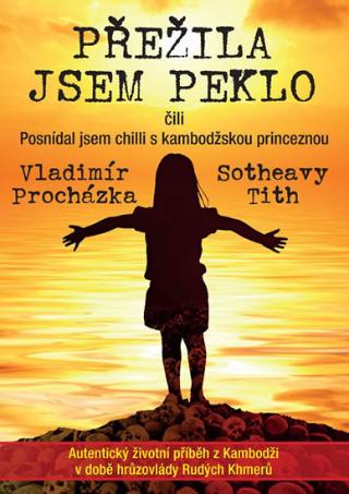 Kniha: Přežila jsem peklo čili Posnídal jsem chilli s kambodžskou princeznou - čili Posnídal jsem chilli s kambodžskou princeznou - 1. vydanie - Vladimír Procházka, Sotheavy Tith