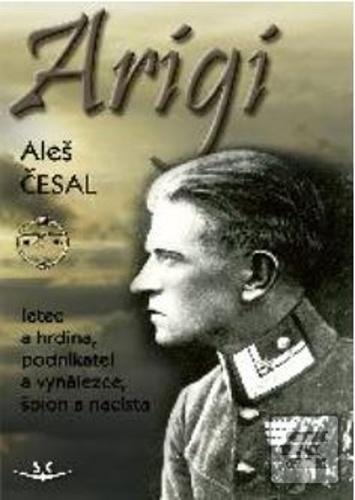 Kniha: Arigi - letec a hrdina, podnikatel a vynálezce, špion a nacista - Aleš Česal