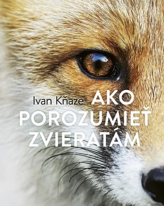 Kniha: Ako porozumieť zvieratám - 1. vydanie - Ivan Kňaze