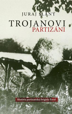 Kniha: Trojanovi partizáni - História vojensko-partizánskej brigády Pavel - História partizánskej brigády Pavel - 1. vydanie - Juraj Slaný