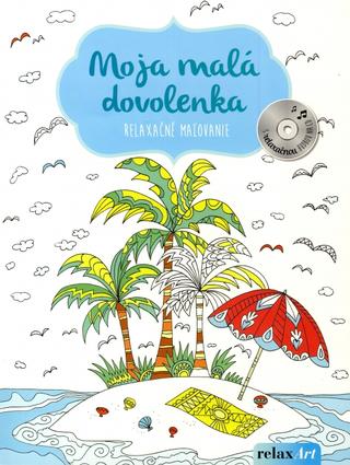 Kniha: Moja malá dovolenka - relaxačné maľovanie+CD - 1. vydanie