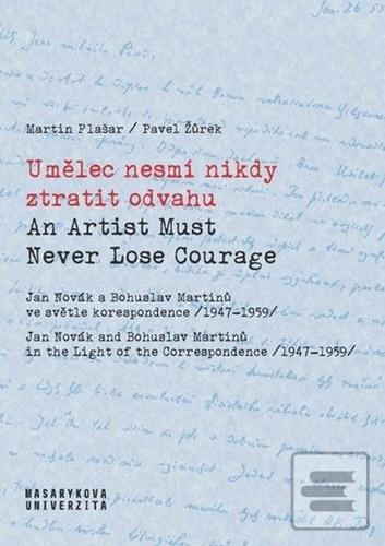 Kniha: Umělec nesmí nikdy ztratit odvahu - An Artist Must Never Lose Courage - 1. vydanie - Martin Flašar; Pavel Žůrek