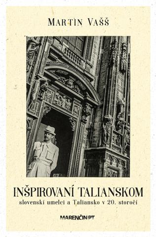 Kniha: Inšpirovaní Talianskom - slovenskí umelci a Taliansko v 20. storočí - Martin Vašš