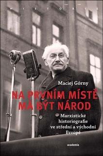 Kniha: Na prvním místě má být národ - Marxistické historiografie ve střední a východní Evropě - Maciej Górny