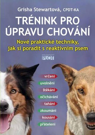 Kniha: Trénink pro úpravu chování - Nové praktické techniky, jak si poradit s reaktivním psem - 1. vydanie - Grisha Stewartová
