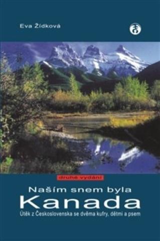 Kniha: Našim snem byla Kanada - 2. vydání - Útěk z Československa se dvěma kufry, dětmi a psem - Eva Žídková