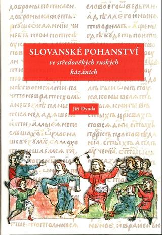 Kniha: Slovanské pohanství ve středověkých ruských kázáních - Jiří Dynda