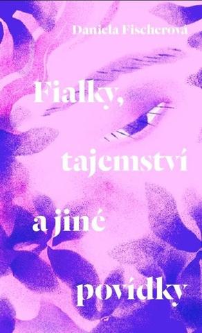 Kniha: Fialky, tajemství a jiné povídky - 1. vydanie - Daniela Fischerová