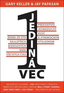 Kniha: Jediná vec - Prekvapivo jednoduchý kľúč k výnimočným výsledkom - Gary Keller; Jay Papasan