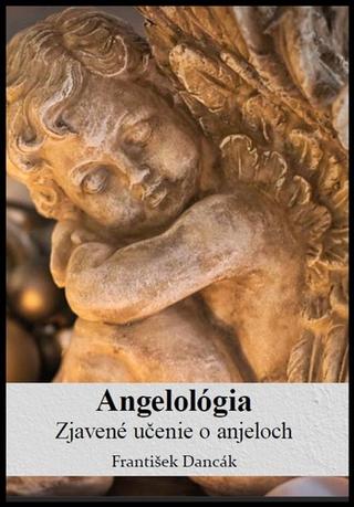 Kniha: Angelológia - Zjavené učenie o Anjeloch - František Dancák