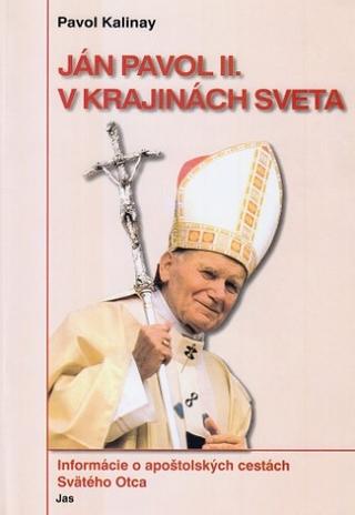 Kniha: Ján Pavol II. v krajinách sveta - Informácie o apoštolských cestách Svätého Otca - Pavol Kalinay