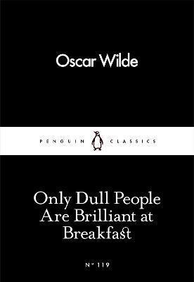 Kniha: Only Dull People Are Brilliant at Breakfast - 1. vydanie - Oscar Wilde