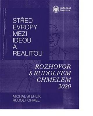 Kniha: Střed Evropy mezi ideou a realitou - Rozhovor s Rudolfem Chmelem 2020 - Michal Stehlík; Rudolf Chmel