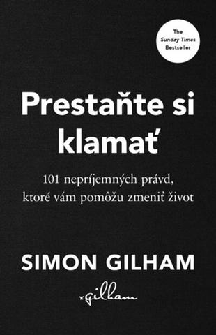 Kniha: Prestaňte si klamať - 101 nepríjemných právd, ktoré vám pomôžu zmeniť život - 1. vydanie - Simon Gilham