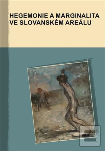 Kniha: Hegemonie a marginalita ve slovanském areálu - Marek Příhoda; Jan Dubecký; Cyril Šolle