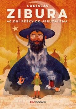 Kniha: 40 dní pěšky do Jeruzaléma - O pouti bez cukrové vaty - 1. vydanie - Ladislav Zibura