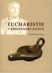 Kniha: Eucharistie v křesťanské antice - František Kunetka