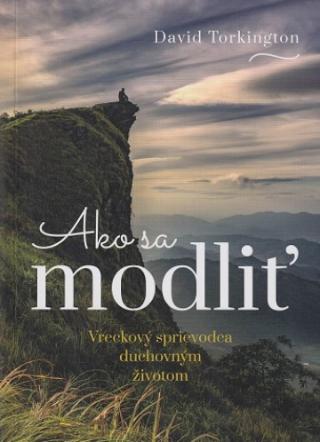 Kniha: Ako sa modliť - Vreckový sprievodca duchovným životom - David Torkington