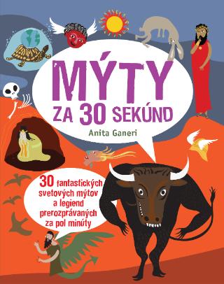 Kniha: Mýty za 30 sekúnd - 30 fantastických svetových mýtov a legiend prerozprávaných za pol minúty - Anita Ganeriová