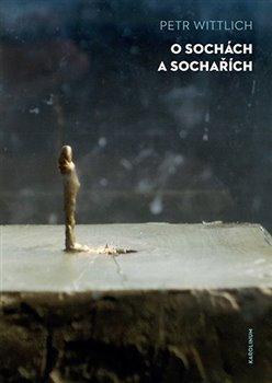 Kniha: O sochách a sochařích - 1. vydanie - Petr Wittlich
