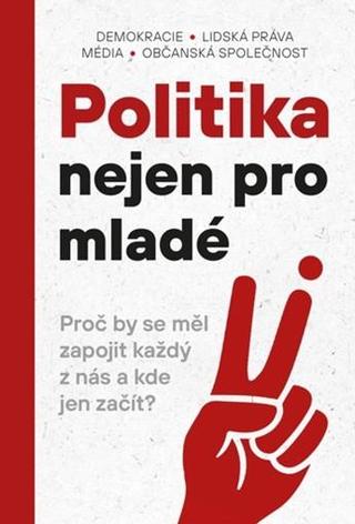 Kniha: Politika nejen pro mladé - Proč by se měl zapojit každý z nás a kde jen začít? - 1. vydanie