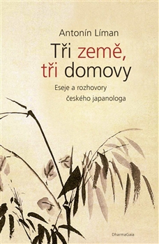Kniha: Tři země, tři domovy - Eseje a rozhovory českého japanologa - Antonín Líman