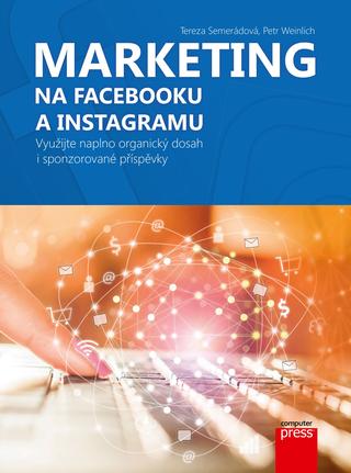 Kniha: Marketing na Facebooku a Instagramu - Využijte naplno organický dosah i sponzorované příspěvky - 1. vydanie - Tereza Semerádová, Petr Weinlich