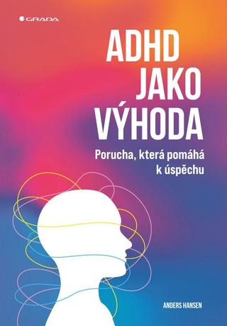 Kniha: ADHD jako výhoda - Porucha, která pomáhá k úspěchu - 1. vydanie - Anders Hansen