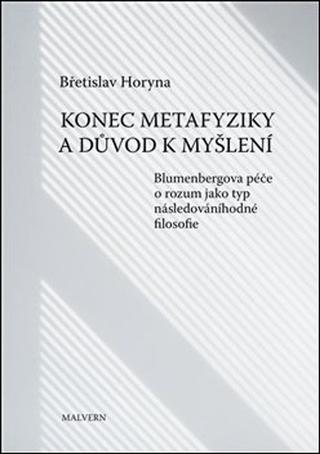Kniha: Konec metafyziky a důvod k myšlení - Blumenbergova péče o rozum jako typ následováníhodné filosofie - Břetislav Horyna